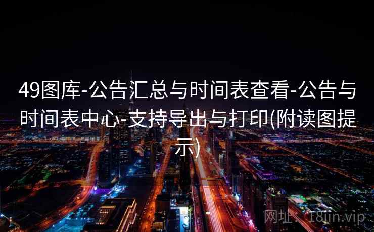 49图库-公告汇总与时间表查看-公告与时间表中心-支持导出与打印(附读图提示)