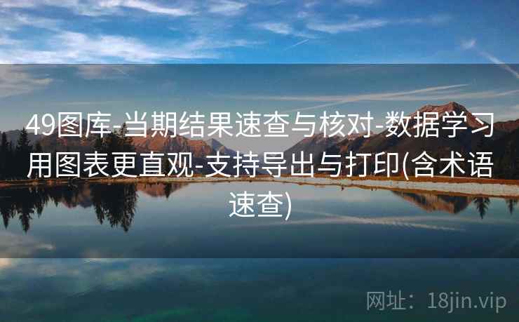 49图库-当期结果速查与核对-数据学习用图表更直观-支持导出与打印(含术语速查)
