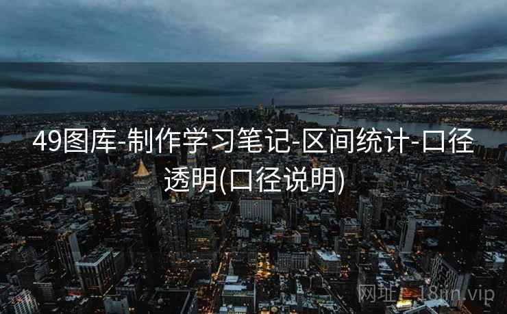 49图库-制作学习笔记-区间统计-口径透明(口径说明)