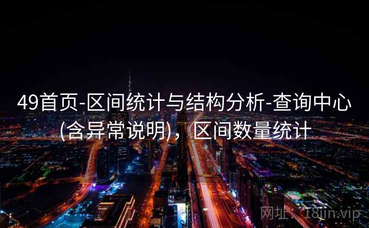 49首页-区间统计与结构分析-查询中心(含异常说明)，区间数量统计
